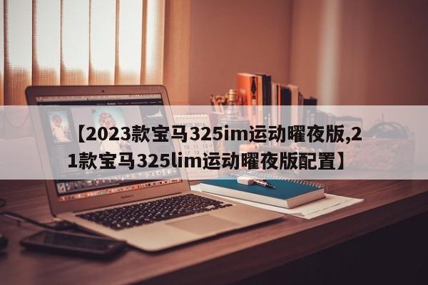 【2023款宝马325im运动曜夜版,21款宝马325lim运动曜夜版配置】