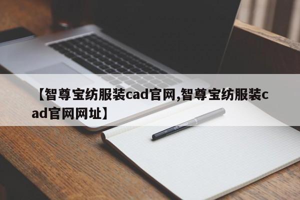 【智尊宝纺服装cad官网,智尊宝纺服装cad官网网址】