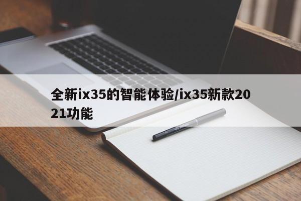 全新ix35的智能体验/ix35新款2021功能