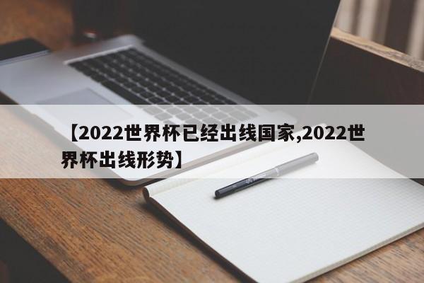 【2022世界杯已经出线国家,2022世界杯出线形势】