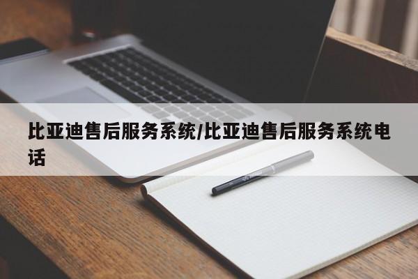比亚迪售后服务系统/比亚迪售后服务系统电话