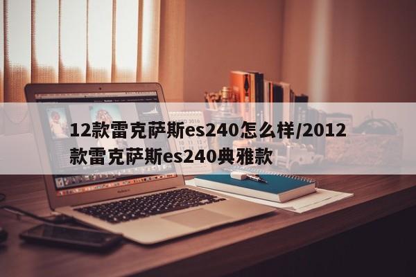 12款雷克萨斯es240怎么样/2012款雷克萨斯es240典雅款