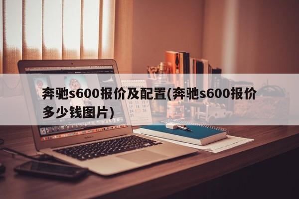 奔驰s600报价及配置(奔驰s600报价多少钱图片)