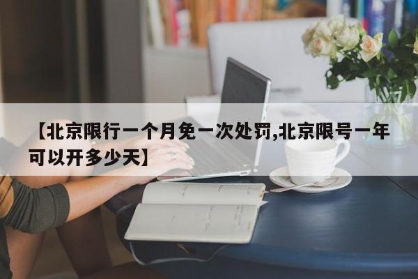 【北京限行一个月免一次处罚,北京限号一年可以开多少天】