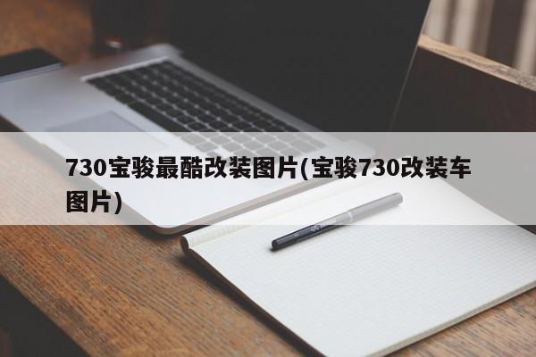 730宝骏最酷改装图片(宝骏730改装车图片)