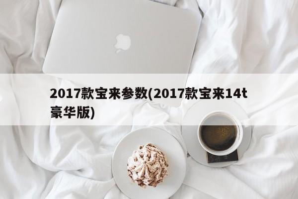 2017款宝来参数(2017款宝来14t豪华版)